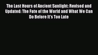 Read Books The Last Hours of Ancient Sunlight: Revised and Updated: The Fate of the World and
