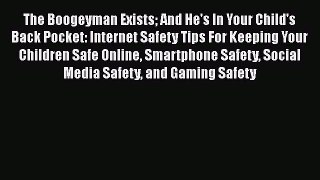 PDF The Boogeyman Exists And He's In Your Child's Back Pocket: Internet Safety Tips For Keeping