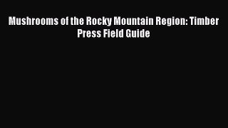 Read Books Mushrooms of the Rocky Mountain Region: Timber Press Field Guide E-Book Download