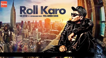Roll Karo (Audio Song ) - Lil Golu feat. Shivranjani Singh | Fan-online