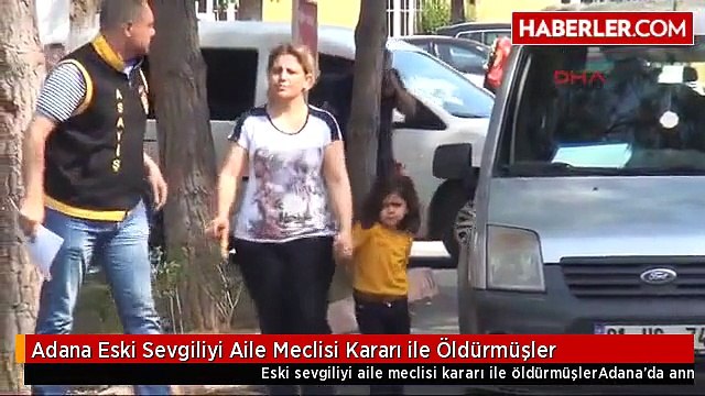 Adana Eski Sevgiliyi Aile Meclisi Kararı ile Öldürmüşler