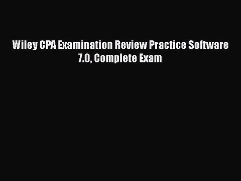 Read Wiley CPA Examination Review Practice Software 7.0 Complete Exam Ebook Free