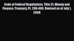 Read Code of Federal Regulations Title 31 Money and Finance: Treasury Pt. 200-499 Revised as