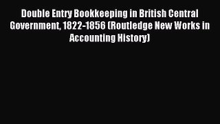 Read Double Entry Bookkeeping in British Central Government 1822-1856 (Routledge New Works