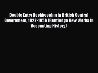 Read Double Entry Bookkeeping in British Central Government 1822-1856 (Routledge New Works