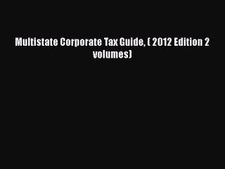 Read Multistate Corporate Tax Guide ( 2012 Edition 2 volumes) Ebook Free