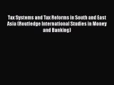 Read Tax Systems and Tax Reforms in South and East Asia (Routledge International Studies in