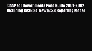 Read GAAP For Governments Field Guide 2001-2002 Including GASB 34: New GASB Reporting Model
