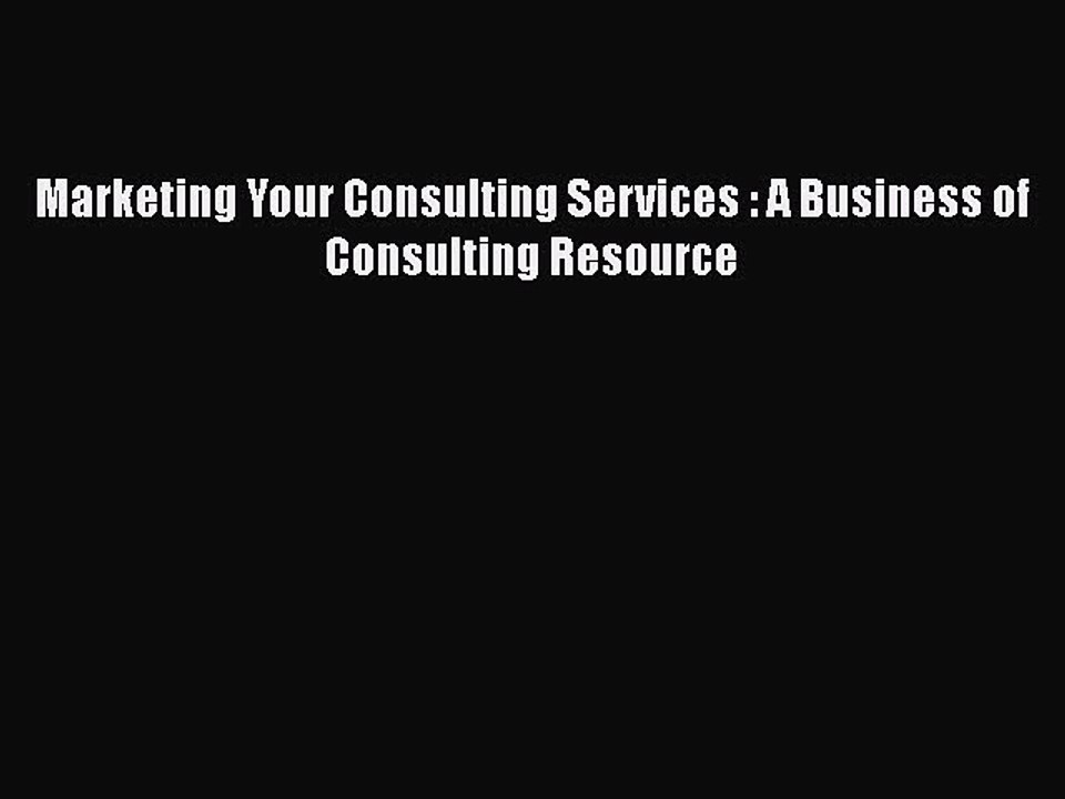 Read Marketing Your Consulting Services : A Business of Consulting Resource PDF Free