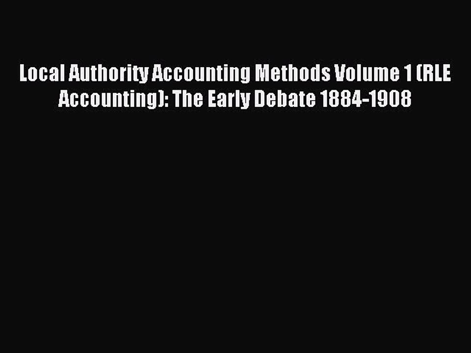 Read Local Authority Accounting Methods Volume 1 (RLE Accounting): The Early Debate 1884-1908