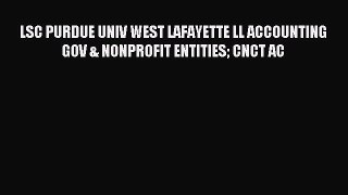 Read LSC PURDUE UNIV WEST LAFAYETTE LL ACCOUNTING GOV & NONPROFIT ENTITIES CNCT AC Ebook Free
