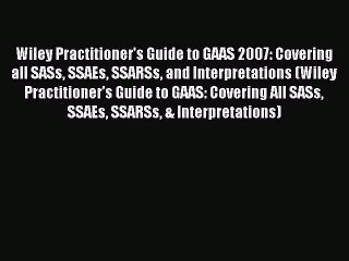 Read Wiley Practitioner's Guide to GAAS 2007: Covering all SASs SSAEs SSARSs and Interpretations