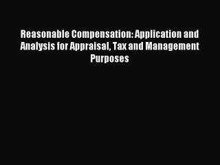 Read Reasonable Compensation: Application and Analysis for Appraisal Tax and Management Purposes