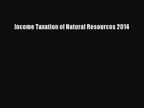 Read Income Taxation of Natural Resources 2014 Ebook Online