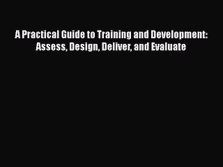 Read A Practical Guide to Training and Development: Assess Design Deliver and Evaluate Ebook