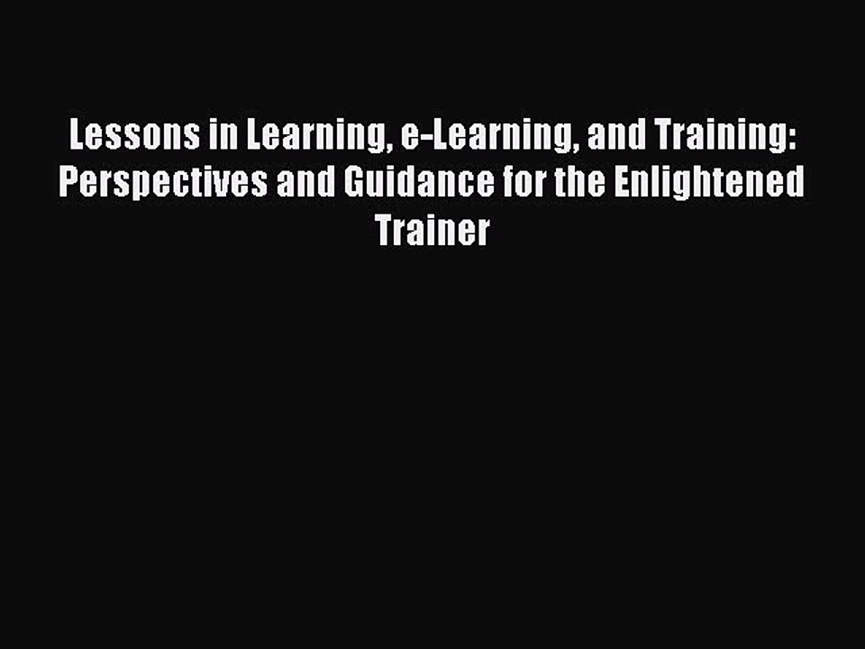 Read Lessons in Learning e-Learning and Training: Perspectives and Guidance for the Enlightened