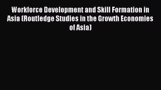 Read Workforce Development and Skill Formation in Asia (Routledge Studies in the Growth Economies