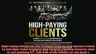 Downlaod Full PDF Free  High Paying Clients for Life A Simple Step By Step System Proven To Sell High Ticket Free Online