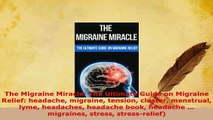 Download  The Migraine Miracle The Ultimate Guide on Migraine Relief headache migraine tension Read Online