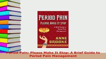 Download  Period Pain Please Make It Stop A Brief Guide to Period Pain Management Free Books