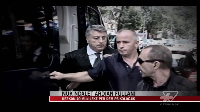 Fullani kërkon 40 mln lekë për dëm psikologjik - News, Lajme - Vizion Plus