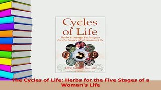 Download  The Cycles of Life Herbs for the Five Stages of a Womans Life  EBook
