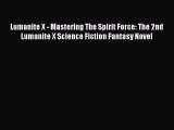 Read Lumanite X - Mastering The Spirit Force: The 2nd Lumanite X Science Fiction Fantasy Novel