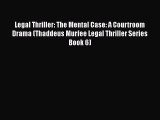 Read Legal Thriller: The Mental Case: A Courtroom Drama (Thaddeus Murfee Legal Thriller Series