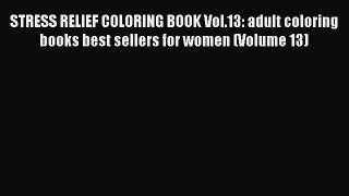 Read STRESS RELIEF COLORING BOOK Vol.13: adult coloring books best sellers for women (Volume
