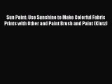 PDF Sun Paint: Use Sunshine to Make Colorful Fabric Prints with Other and Paint Brush and Paint