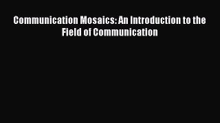 Download Communication Mosaics: An Introduction to the Field of Communication PDF Free