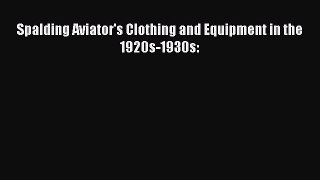 Download Spalding Aviator's Clothing and Equipment in the 1920s-1930s: PDF Online