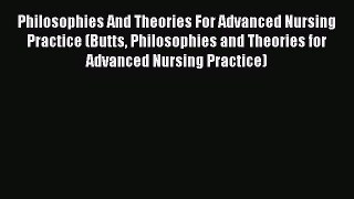 Read Philosophies And Theories For Advanced Nursing Practice (Butts Philosophies and Theories