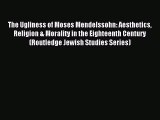 [Read PDF] The Ugliness of Moses Mendelssohn: Aesthetics Religion & Morality in the Eighteenth