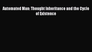 [PDF] Automated Man: Thought Inheritance and the Cycle of Existence  Read Online