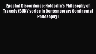 [Download] Epochal Discordance: Holderlin's Philosophy of Tragedy (SUNY series in Contemporary