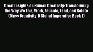 [PDF] Great Insights on Human Creativity: Transforming the Way We Live Work Educate Lead and