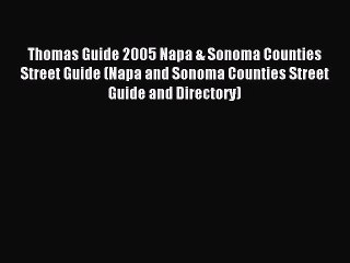 Download Video: Read Thomas Guide 2005 Napa & Sonoma Counties Street Guide (Napa and Sonoma Counties Street