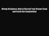 Download Hiring Greatness: How to Recruit Your Dream Team and Crush the Competition Ebook Online