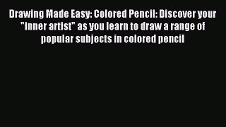 Read Drawing Made Easy: Colored Pencil: Discover your inner artist as you learn to draw a range