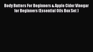 Read Body Butters For Beginners & Apple Cider Vinegar for Beginners (Essential Oils Box Set