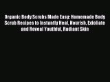 Read Organic Body Scrubs Made Easy: Homemade Body Scrub Recipes to Instantly Heal Nourish Exfoliate