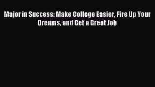 Download Major in Success: Make College Easier Fire Up Your Dreams and Get a Great Job PDF