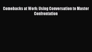 Read Comebacks at Work: Using Conversation to Master Confrontation Ebook Free