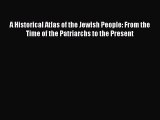 Read A Historical Atlas of the Jewish People: From the Time of the Patriarchs to the Present