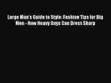 Download Large Man's Guide to Style: Fashion Tips for Big Men - How Heavy Guys Can Dress Sharp