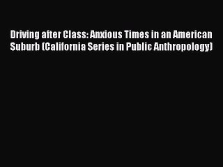 [PDF] Driving after Class: Anxious Times in an American Suburb (California Series in Public