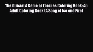 Read The Official A Game of Thrones Coloring Book: An Adult Coloring Book (A Song of Ice and