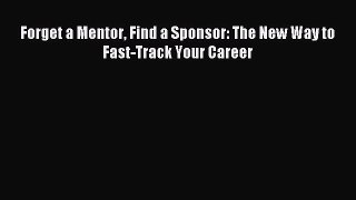 Read Forget a Mentor Find a Sponsor: The New Way to Fast-Track Your Career Ebook Free