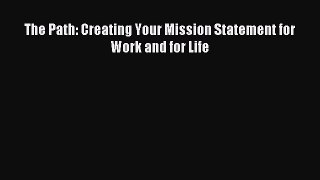 Read The Path: Creating Your Mission Statement for Work and for Life Ebook Free